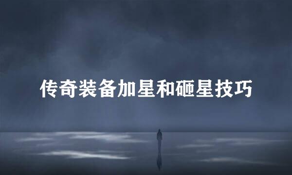 传奇装备加星和砸星技巧