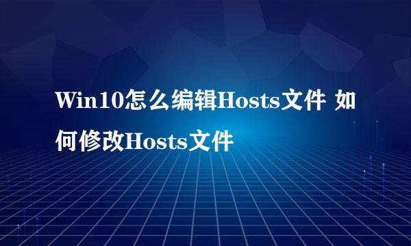 Win10怎么编辑Hosts文件 如何修改Hosts文件