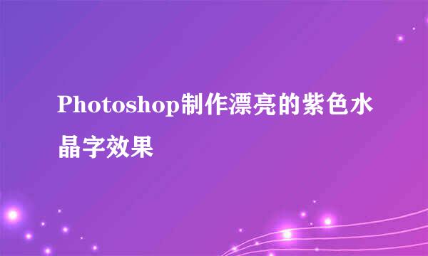 Photoshop制作漂亮的紫色水晶字效果