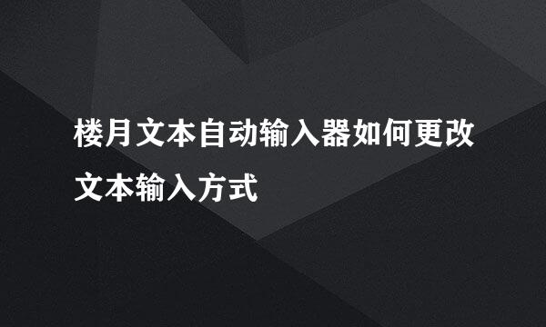 楼月文本自动输入器如何更改文本输入方式