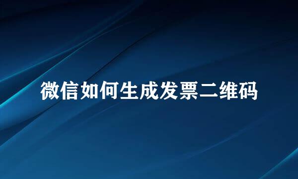 微信如何生成发票二维码