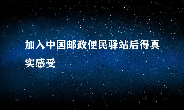 加入中国邮政便民驿站后得真实感受
