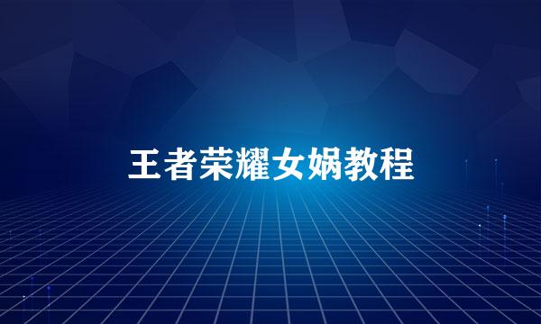 王者荣耀女娲教程