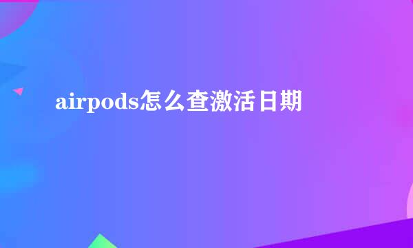 airpods怎么查激活日期