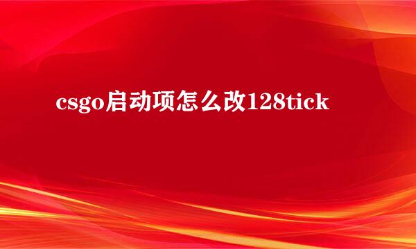 csgo启动项怎么改128tick
