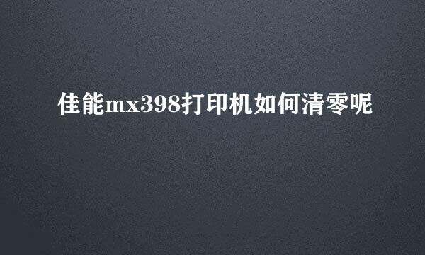 佳能mx398打印机如何清零呢