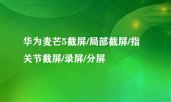 华为麦芒5截屏/局部截屏/指关节截屏/录屏/分屏
