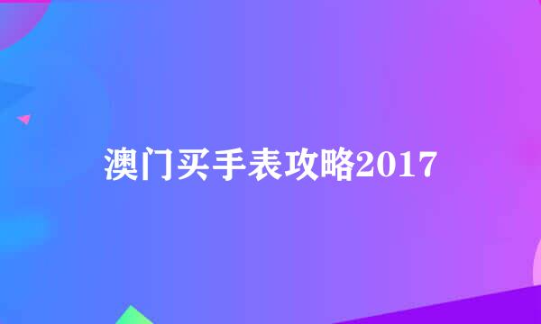 澳门买手表攻略2017