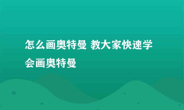 怎么画奥特曼 教大家快速学会画奥特曼
