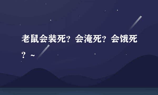 老鼠会装死？会淹死？会饿死？~