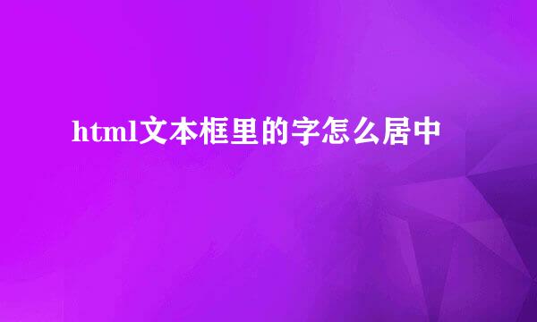 html文本框里的字怎么居中