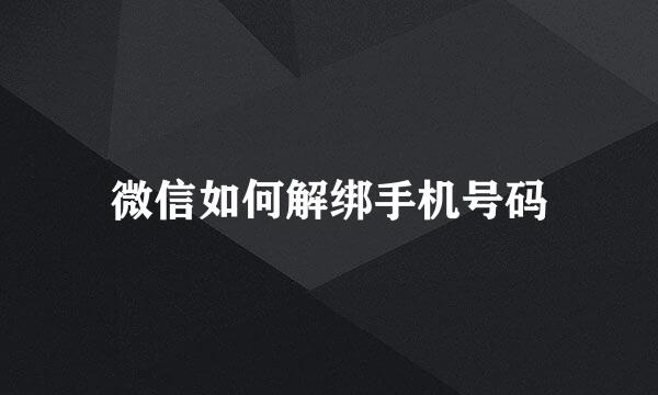 微信如何解绑手机号码