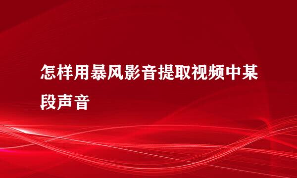 怎样用暴风影音提取视频中某段声音