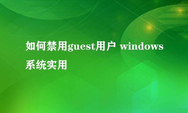 如何禁用guest用户 windows系统实用