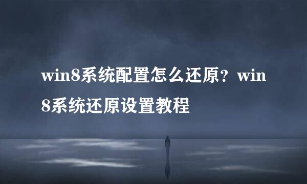 win8系统配置怎么还原？win8系统还原设置教程