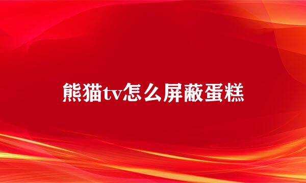 熊猫tv怎么屏蔽蛋糕