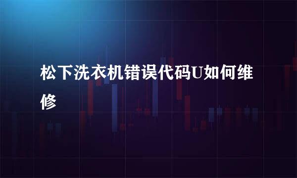 松下洗衣机错误代码U如何维修