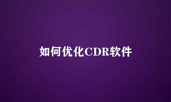 如何优化CDR软件