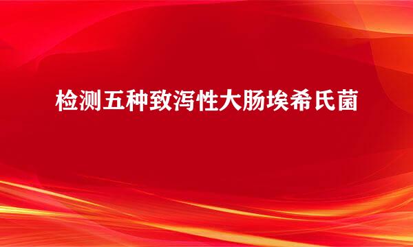 检测五种致泻性大肠埃希氏菌