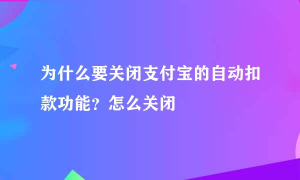 为什么要关闭支付宝的自动扣款功能？怎么关闭