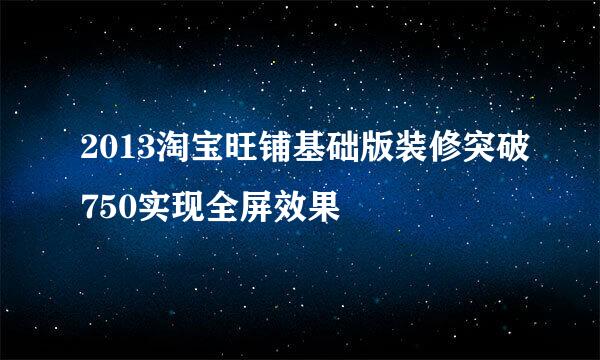 2013淘宝旺铺基础版装修突破750实现全屏效果