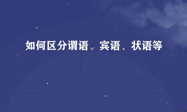 如何区分谓语、宾语、状语等