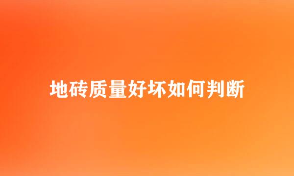 地砖质量好坏如何判断