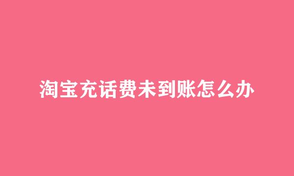 淘宝充话费未到账怎么办