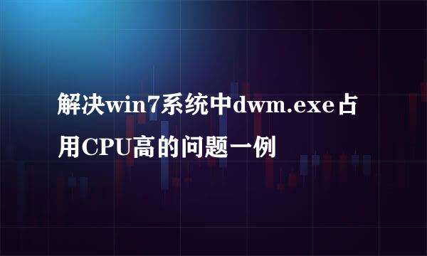解决win7系统中dwm.exe占用CPU高的问题一例