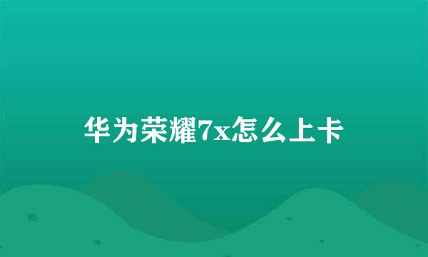 华为荣耀7x怎么上卡