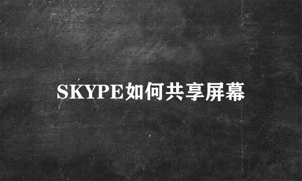 SKYPE如何共享屏幕