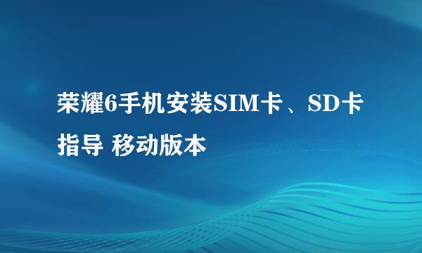荣耀6手机安装SIM卡、SD卡指导 移动版本