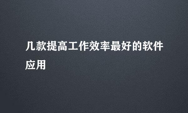 几款提高工作效率最好的软件应用
