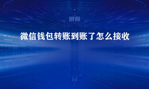 微信钱包转账到账了怎么接收