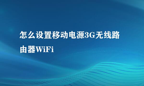 怎么设置移动电源3G无线路由器WiFi