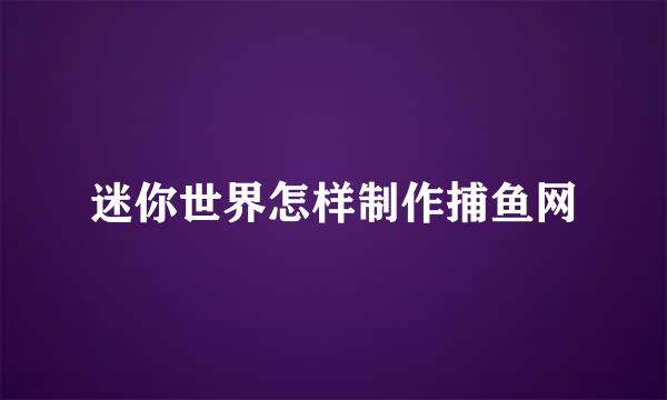 迷你世界怎样制作捕鱼网