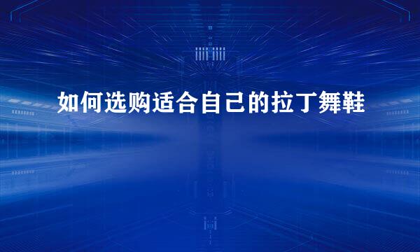 如何选购适合自己的拉丁舞鞋