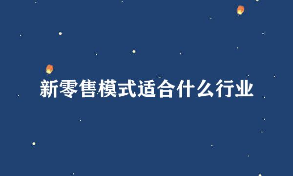 新零售模式适合什么行业