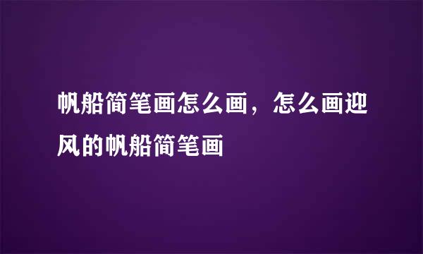 帆船简笔画怎么画，怎么画迎风的帆船简笔画