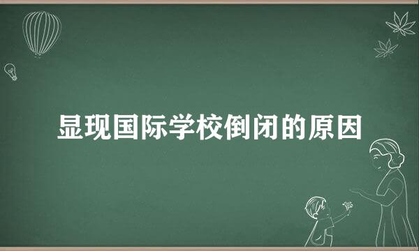 显现国际学校倒闭的原因