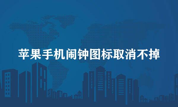 苹果手机闹钟图标取消不掉