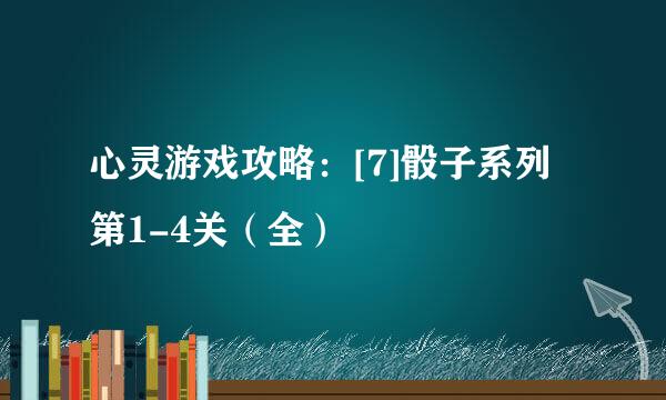 心灵游戏攻略：[7]骰子系列第1-4关（全）