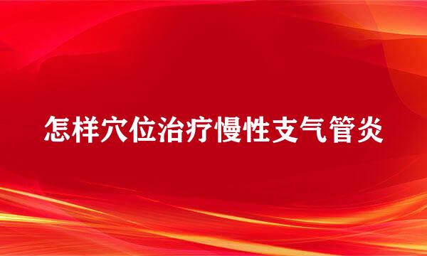 怎样穴位治疗慢性支气管炎