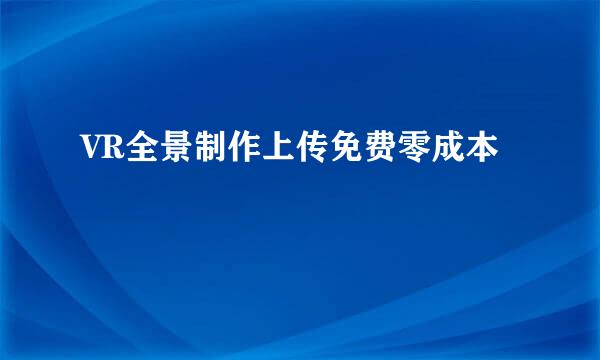 VR全景制作上传免费零成本