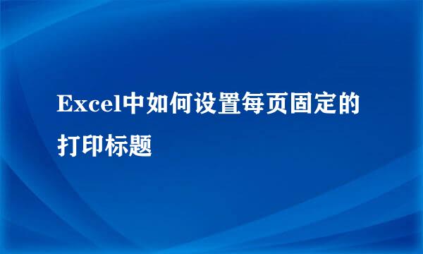 Excel中如何设置每页固定的打印标题