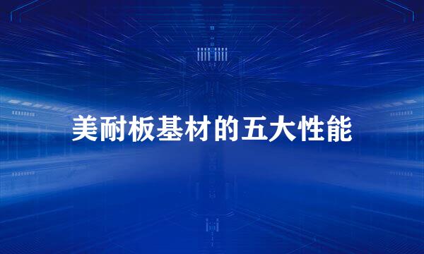 美耐板基材的五大性能