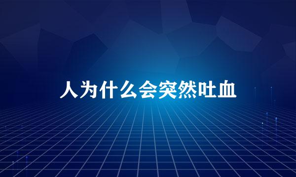 人为什么会突然吐血