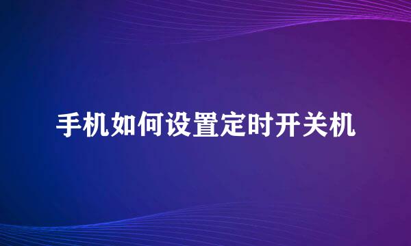 手机如何设置定时开关机