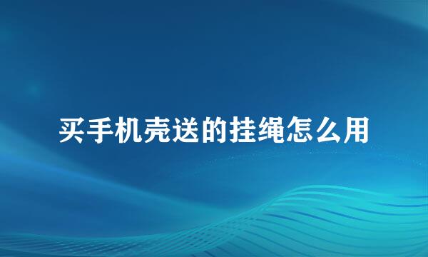 买手机壳送的挂绳怎么用