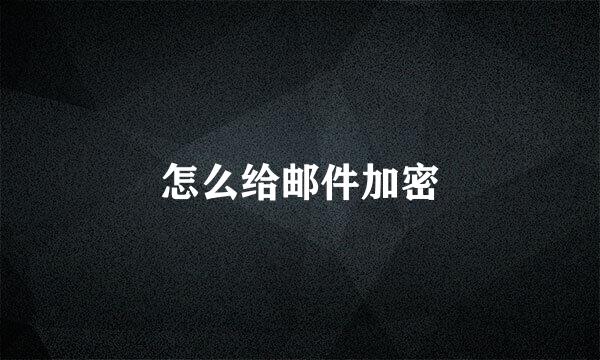 怎么给邮件加密